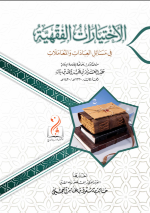 الاختيارات الفقهية في مسائل العبادات والمعاملات من فتاوى سماحة الشيخ العلامة عبدالعزيز بن باز رحمه الله تعالى اختيار الشيخ الدكتور خالد بن سعود العجمي