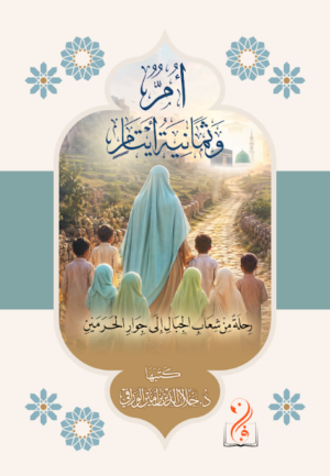 أم وثمانية أيتام رحلة من شعاب الجبال إلى جوار الحرمين كتبها: الدكتور جلال الدين الورافي