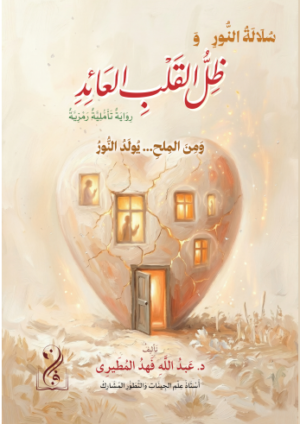 سلالة النور وظل القلب العائد رواية تأملية رمزية «ومن الملح... يولد النور» تأليف: الدكتور عبدالله فهد المطيري